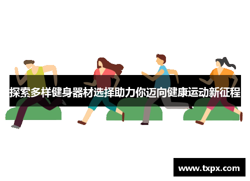 探索多样健身器材选择助力你迈向健康运动新征程