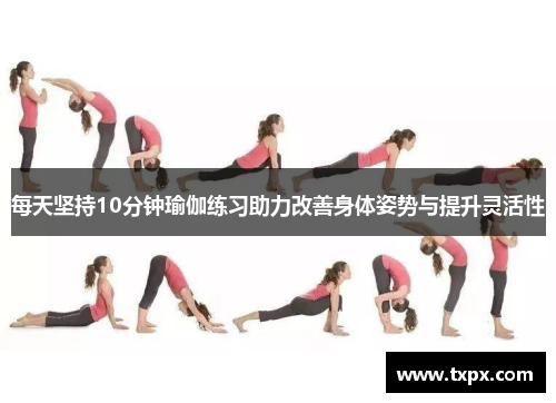 每天坚持10分钟瑜伽练习助力改善身体姿势与提升灵活性