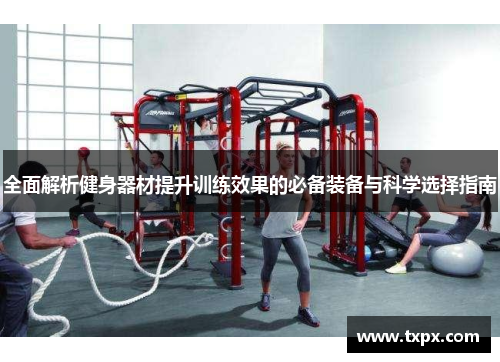 全面解析健身器材提升训练效果的必备装备与科学选择指南